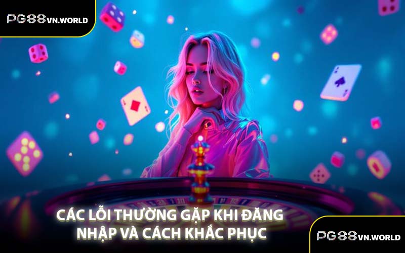 Các Lỗi Thường Gặp Khi Đăng Nhập Và Cách Khắc Phục