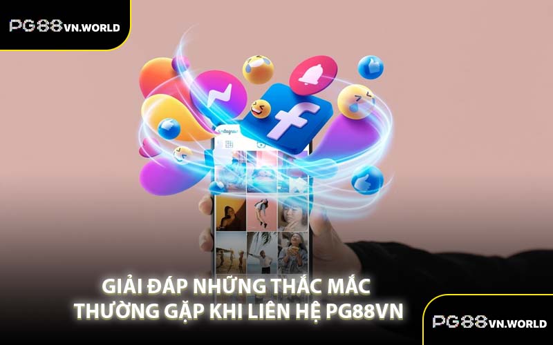Giải Đáp Những Thắc Mắc Thường Gặp Khi Liên Hệ PG88VN