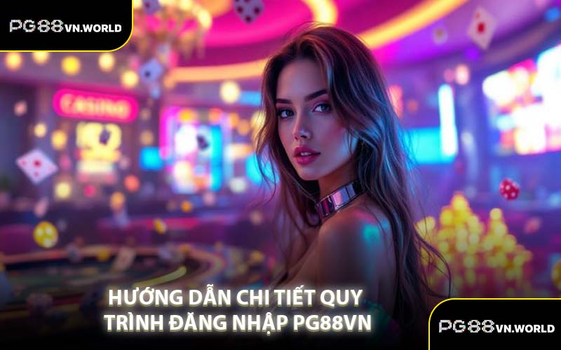 Hướng Dẫn Chi Tiết Quy Trình Đăng Nhập PG88VN