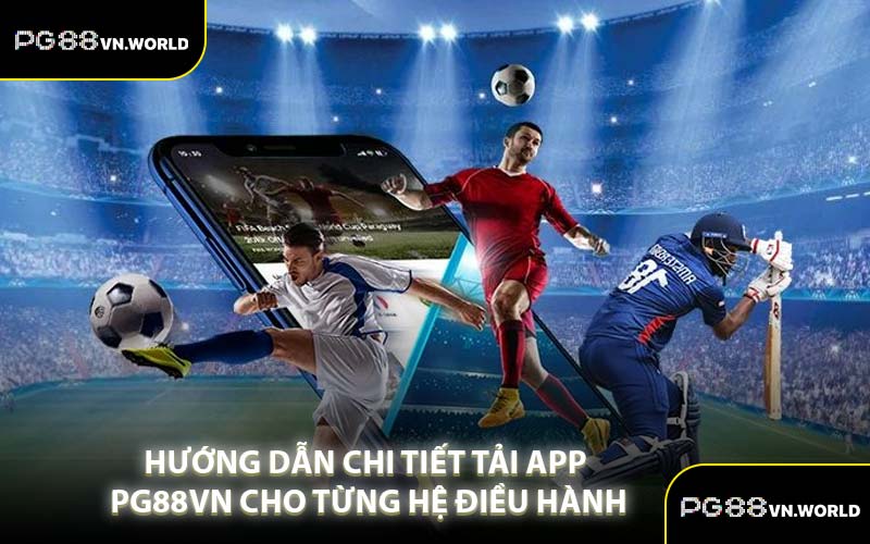 Hướng Dẫn Chi Tiết Tải App PG88VN Cho Từng Hệ Điều Hành