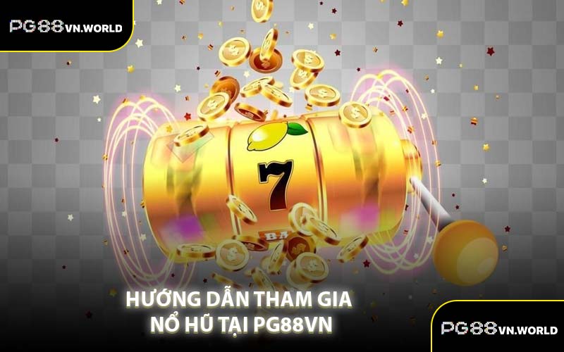 Hướng Dẫn Tham Gia Nổ Hũ Tại PG88VN