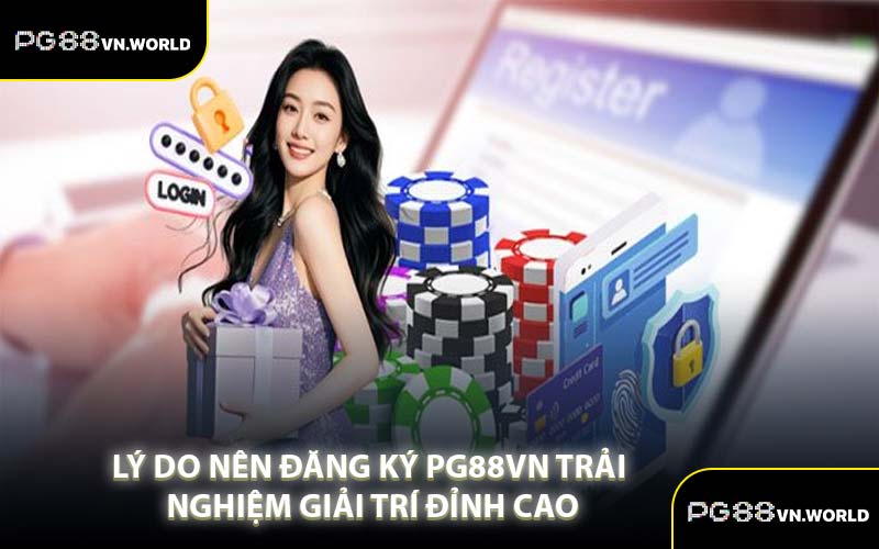 Lý Do Nên Đăng Ký PG88VN Trải Nghiệm Giải Trí Đỉnh Cao
