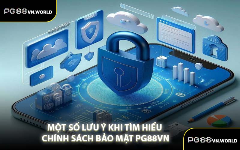 Một Số Lưu Ý Khi Tìm Hiểu Chính Sách Bảo Mật PG88VN