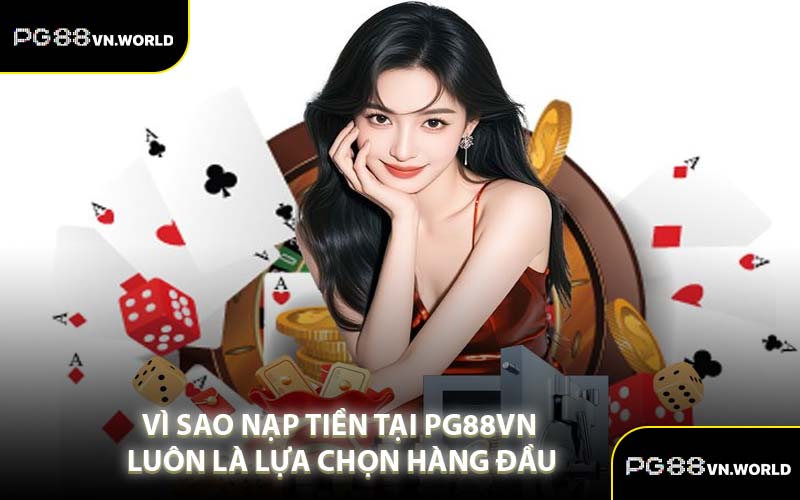 Vì Sao Nạp Tiền Tại PG88VN Luôn Là Lựa Chọn Hàng Đầu