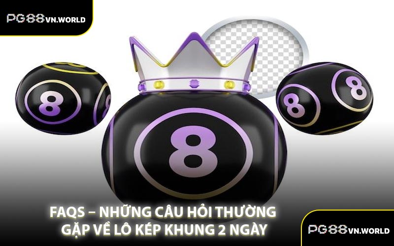 FAQs – Những Câu Hỏi Thường Gặp Về Lô Kép Khung 2 Ngày