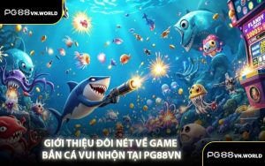 Giới Thiệu Đôi Nét Về Game Bắn Cá Vui Nhộn Tại PG88VN