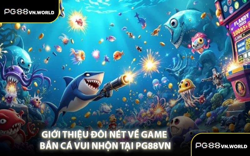 Giới Thiệu Đôi Nét Về Game Bắn Cá Vui Nhộn Tại PG88VN