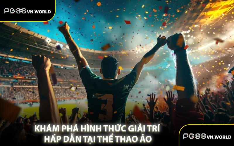 Khám Phá Hình Thức Giải Trí Hấp Dẫn Tại Thể Thao Ảo