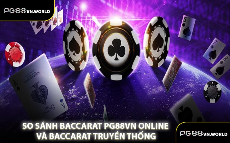 So Sánh Baccarat PG88VN Online Và Baccarat Truyền Thống