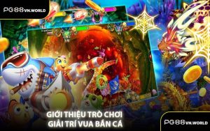 Giới Thiệu Trò Chơi Giải Trí Vua Bắn Cá